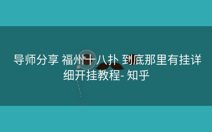  导师分享 福州十八扑 到底那里有挂详细开挂教程- 知乎