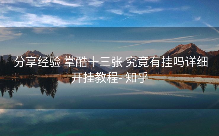  分享经验 掌酷十三张 究竟有挂吗详细开挂教程- 知乎