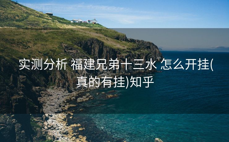 实测分析 福建兄弟十三水 怎么开挂(真的有挂)知乎 实测分析 福建兄弟十三水 怎么开挂(真的有挂)知乎