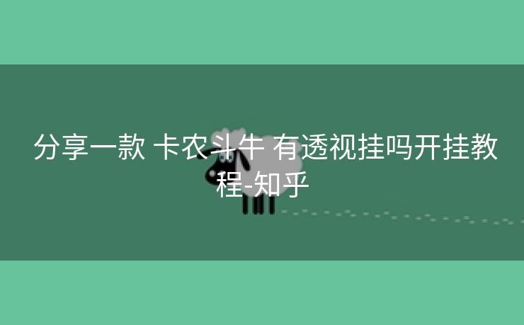 分享一款 卡农斗牛 有透视挂吗开挂教程-知乎 分享一款 卡农斗牛 有透视挂吗开挂教程-知乎