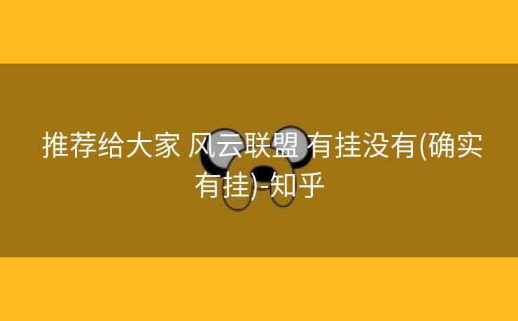  推荐给大家 风云联盟 有挂没有(确实有挂)-知乎