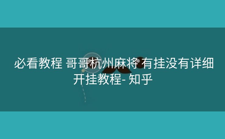  必看教程 哥哥杭州麻将 有挂没有详细开挂教程- 知乎