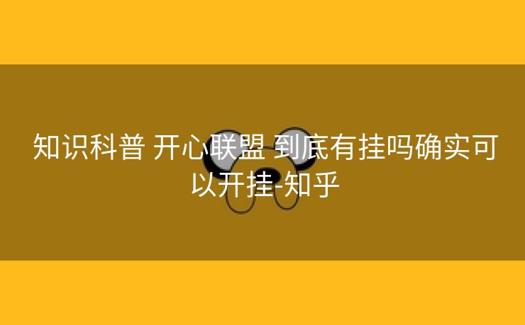  知识科普 开心联盟 到底有挂吗确实可以开挂-知乎