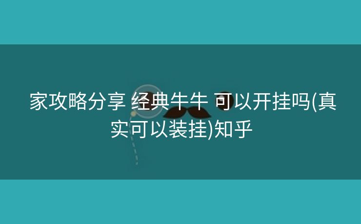家攻略分享 经典牛牛 可以开挂吗(真实可以装挂)知乎 家攻略分享 经典牛牛 可以开挂吗(真实可以装挂)知乎