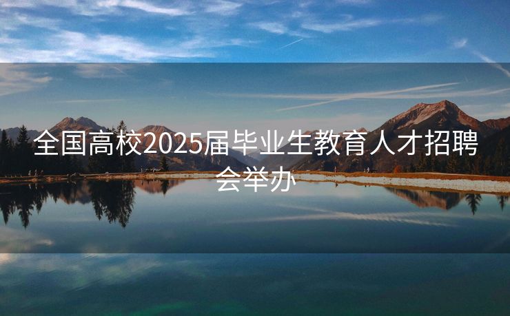 全国高校2025届毕业生教育人才招聘会举办