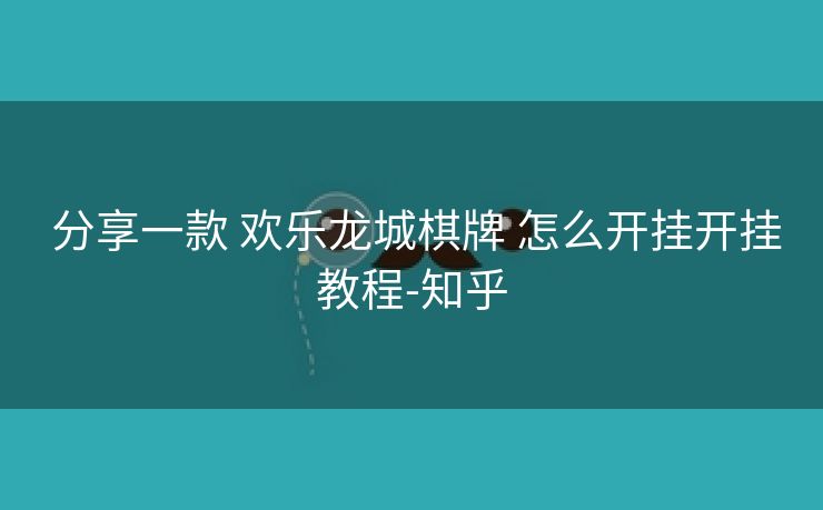 分享一款 欢乐龙城棋牌 怎么开挂开挂教程-知乎 分享一款 欢乐龙城棋牌 怎么开挂开挂教程-知乎