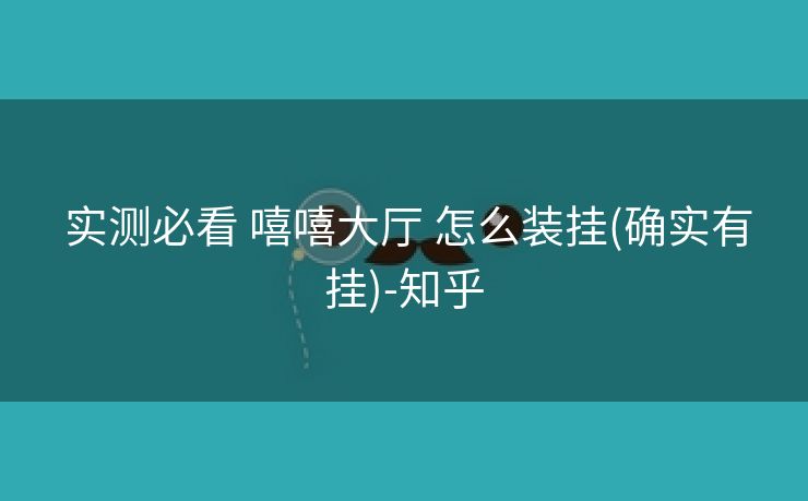  实测必看 嘻嘻大厅 怎么装挂(确实有挂)-知乎