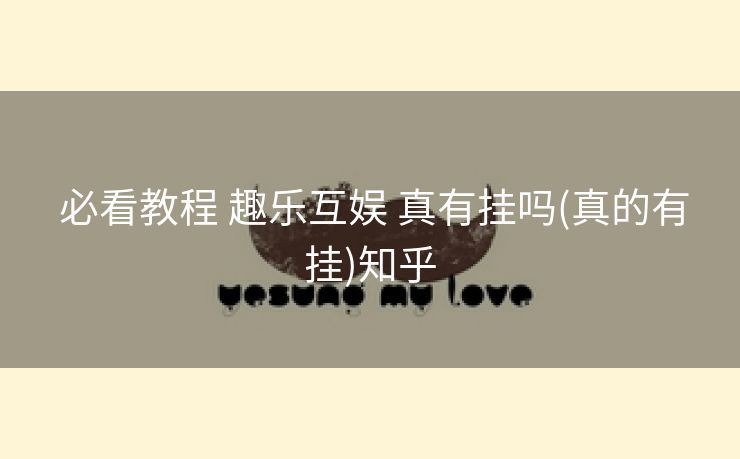  必看教程 趣乐互娱 真有挂吗(真的有挂)知乎