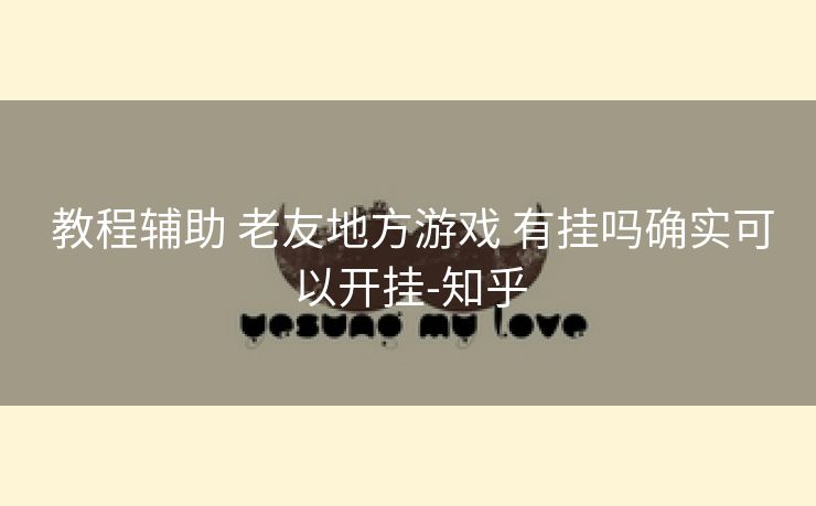  教程辅助 老友地方游戏 有挂吗确实可以开挂-知乎