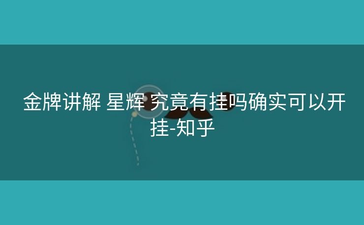  金牌讲解 星辉 究竟有挂吗确实可以开挂-知乎