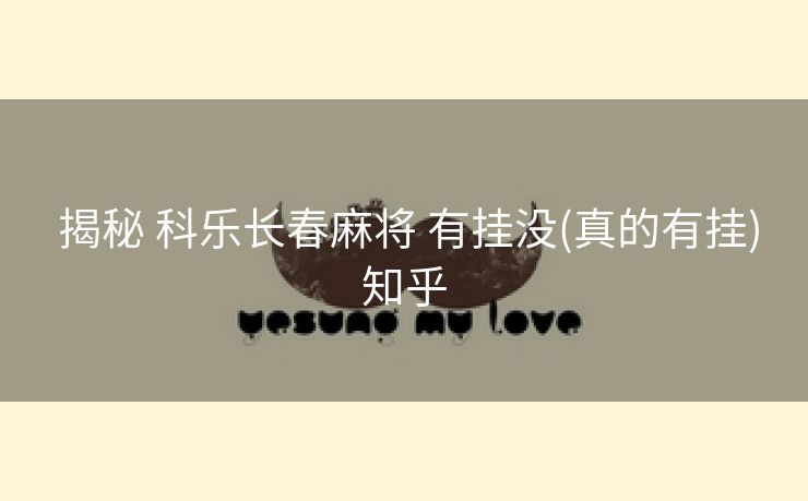  揭秘 科乐长春麻将 有挂没(真的有挂)知乎