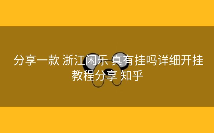  分享一款 浙江闲乐 真有挂吗详细开挂教程分享 知乎