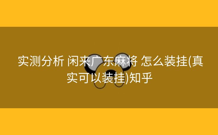  实测分析 闲来广东麻将 怎么装挂(真实可以装挂)知乎