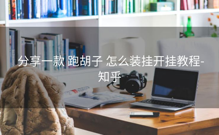  分享一款 跑胡子 怎么装挂开挂教程-知乎