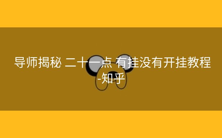  导师揭秘 二十一点 有挂没有开挂教程-知乎