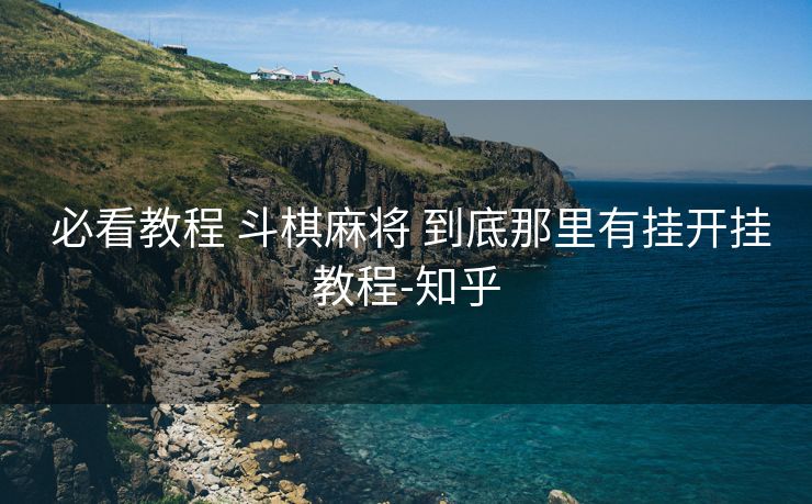 必看教程 斗棋麻将 到底那里有挂开挂教程-知乎 必看教程 斗棋麻将 到底那里有挂开挂教程-知乎