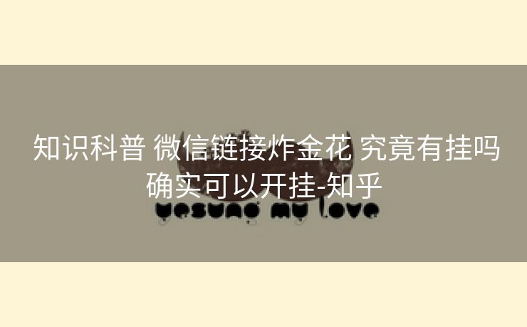  知识科普 微信链接炸金花 究竟有挂吗确实可以开挂-知乎