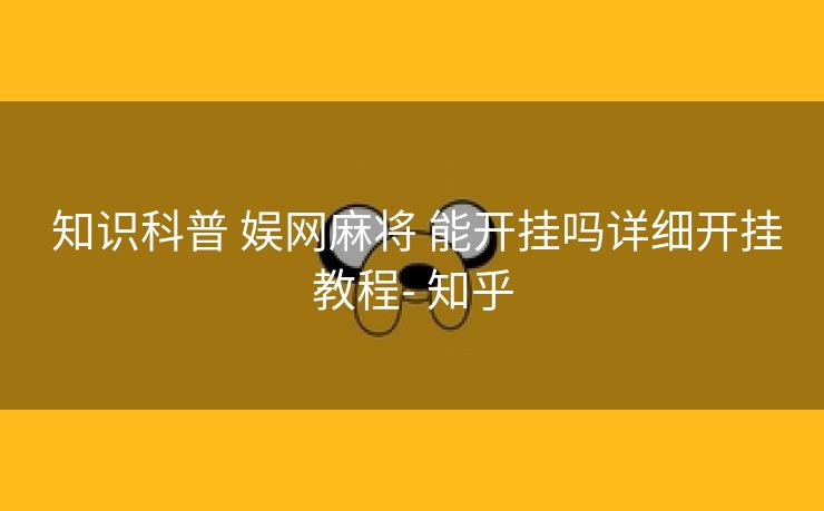 知识科普 娱网麻将 能开挂吗详细开挂教程- 知乎 知识科普 娱网麻将 能开挂吗详细开挂教程- 知乎