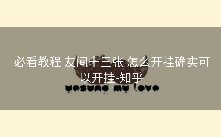  必看教程 友间十三张 怎么开挂确实可以开挂-知乎