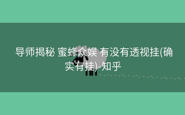  导师揭秘 蜜蜂众娱 有没有透视挂(确实有挂)-知乎