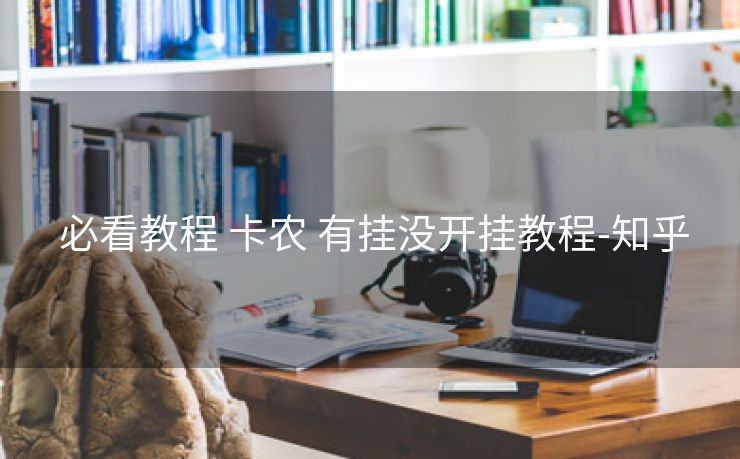 必看教程 卡农 有挂没开挂教程-知乎 必看教程 卡农 有挂没开挂教程-知乎