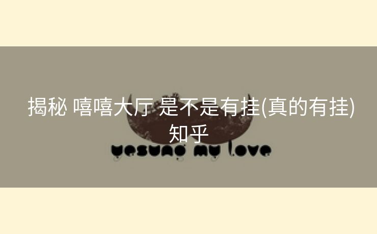 揭秘 嘻嘻大厅 是不是有挂(真的有挂)知乎 揭秘 嘻嘻大厅 是不是有挂(真的有挂)知乎