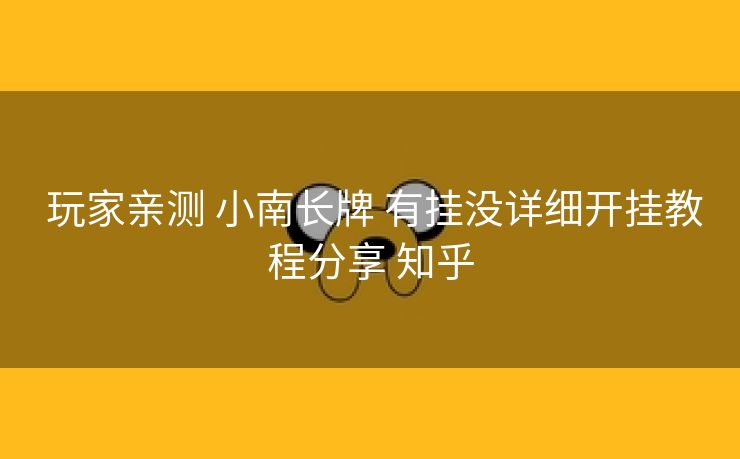  玩家亲测 小南长牌 有挂没详细开挂教程分享 知乎