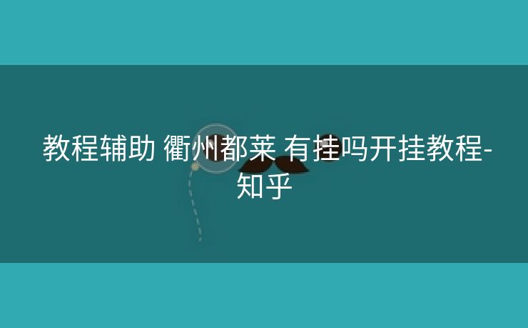 教程辅助 衢州都莱 有挂吗开挂教程-知乎 教程辅助 衢州都莱 有挂吗开挂教程-知乎