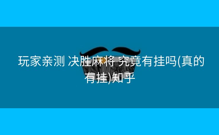 玩家亲测 决胜麻将 究竟有挂吗(真的有挂)知乎 玩家亲测 决胜麻将 究竟有挂吗(真的有挂)知乎