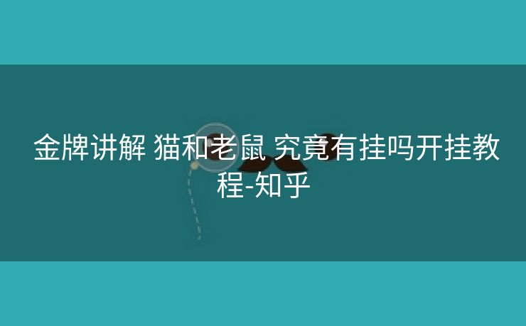  金牌讲解 猫和老鼠 究竟有挂吗开挂教程-知乎