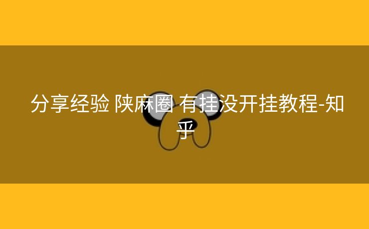 分享经验 陕麻圈 有挂没开挂教程-知乎 分享经验 陕麻圈 有挂没开挂教程-知乎
