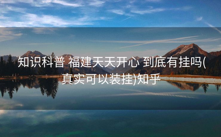  知识科普 福建天天开心 到底有挂吗(真实可以装挂)知乎