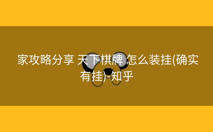  家攻略分享 天下棋牌 怎么装挂(确实有挂)-知乎