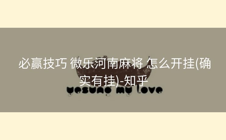 必赢技巧 微乐河南麻将 怎么开挂(确实有挂)-知乎 必赢技巧 微乐河南麻将 怎么开挂(确实有挂)-知乎