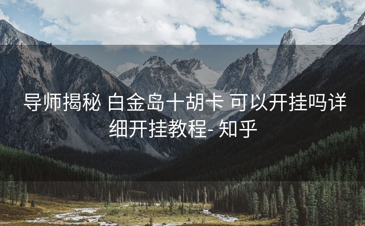 导师揭秘 白金岛十胡卡 可以开挂吗详细开挂教程- 知乎 导师揭秘 白金岛十胡卡 可以开挂吗详细开挂教程- 知乎