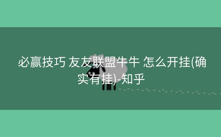 必赢技巧 友友联盟牛牛 怎么开挂(确实有挂)-知乎 必赢技巧 友友联盟牛牛 怎么开挂(确实有挂)-知乎