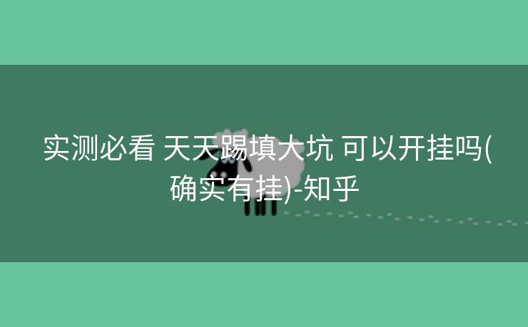 实测必看 天天踢填大坑 可以开挂吗(确实有挂)-知乎 实测必看 天天踢填大坑 可以开挂吗(确实有挂)-知乎
