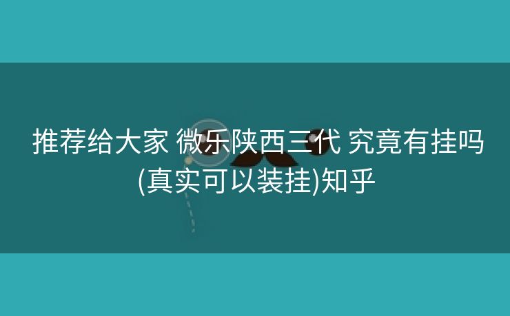推荐给大家 微乐陕西三代 究竟有挂吗(真实可以装挂)知乎 推荐给大家 微乐陕西三代 究竟有挂吗(真实可以装挂)知乎