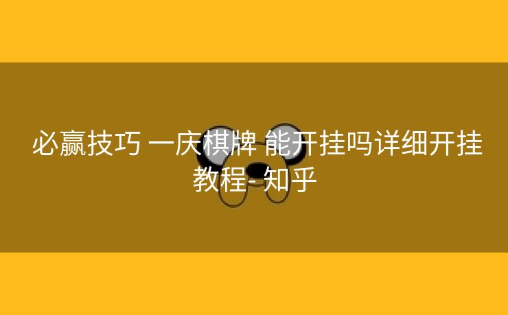 必赢技巧 一庆棋牌 能开挂吗详细开挂教程- 知乎 必赢技巧 一庆棋牌 能开挂吗详细开挂教程- 知乎