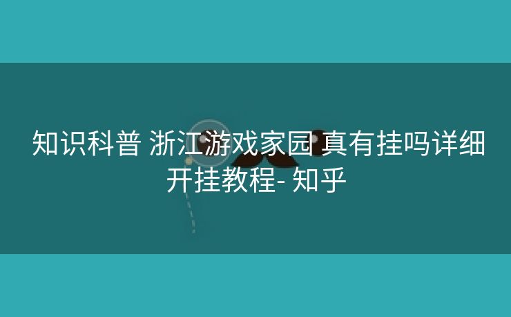  知识科普 浙江游戏家园 真有挂吗详细开挂教程- 知乎