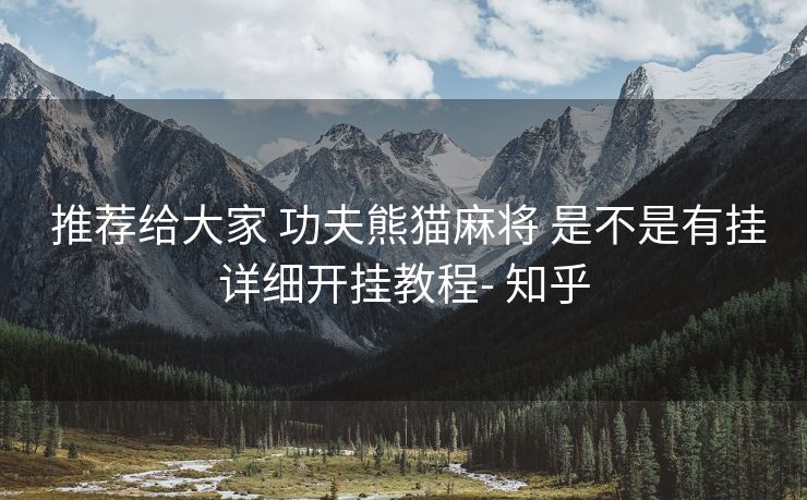 推荐给大家 功夫熊猫麻将 是不是有挂详细开挂教程- 知乎 推荐给大家 功夫熊猫麻将 是不是有挂详细开挂教程- 知乎