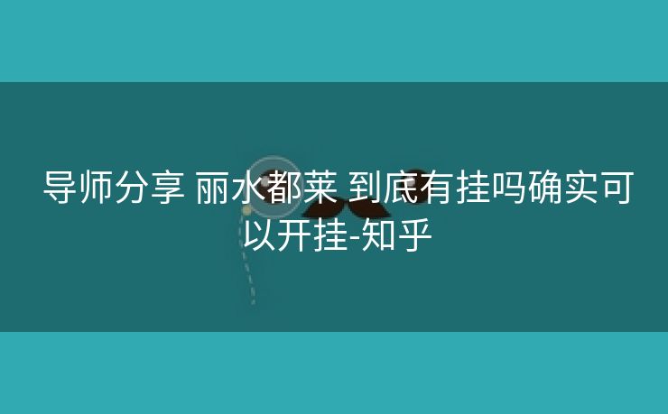  导师分享 丽水都莱 到底有挂吗确实可以开挂-知乎
