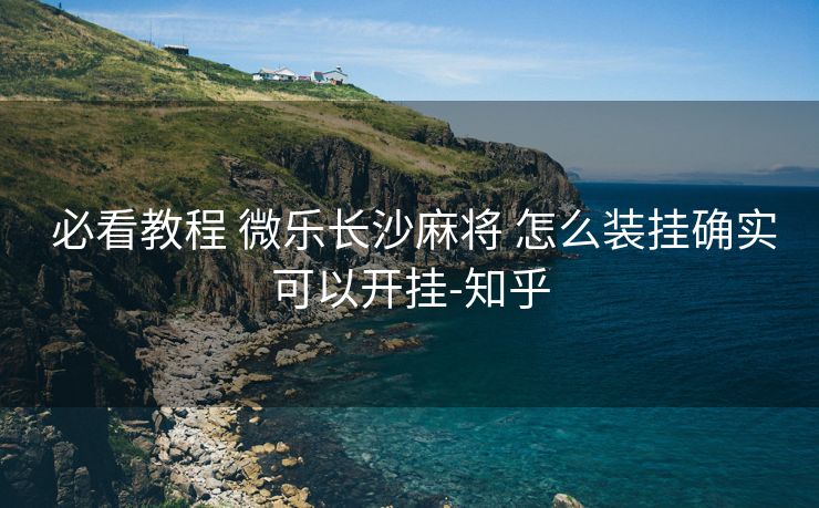  必看教程 微乐长沙麻将 怎么装挂确实可以开挂-知乎