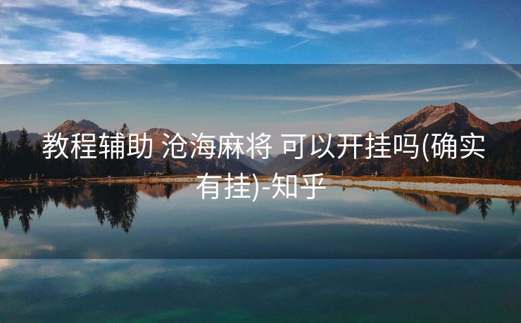 教程辅助 沧海麻将 可以开挂吗(确实有挂)-知乎 教程辅助 沧海麻将 可以开挂吗(确实有挂)-知乎