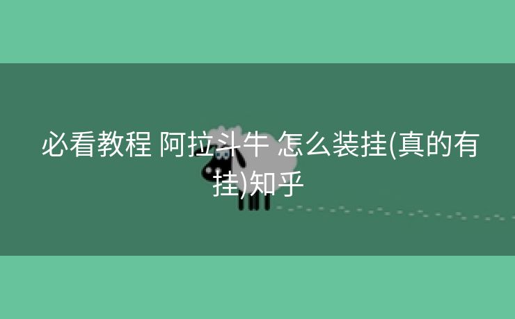 必看教程 阿拉斗牛 怎么装挂(真的有挂)知乎 必看教程 阿拉斗牛 怎么装挂(真的有挂)知乎