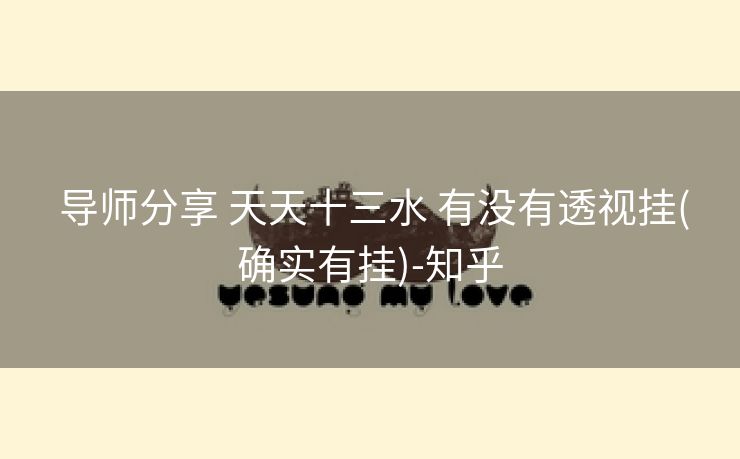 导师分享 天天十三水 有没有透视挂(确实有挂)-知乎 导师分享 天天十三水 有没有透视挂(确实有挂)-知乎