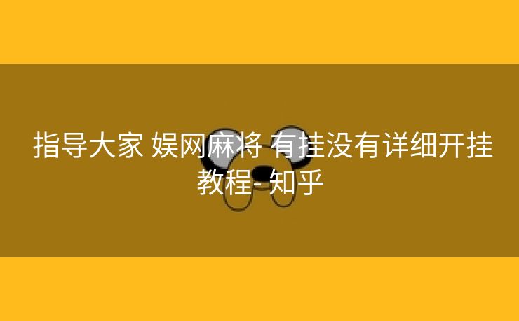 指导大家 娱网麻将 有挂没有详细开挂教程- 知乎 指导大家 娱网麻将 有挂没有详细开挂教程- 知乎