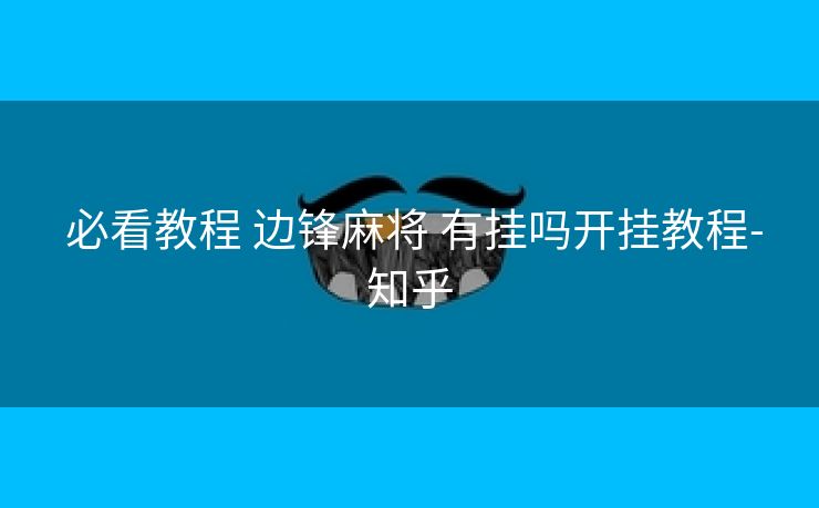 必看教程 边锋麻将 有挂吗开挂教程-知乎 必看教程 边锋麻将 有挂吗开挂教程-知乎