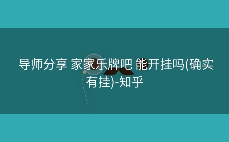 导师分享 家家乐牌吧 能开挂吗(确实有挂)-知乎 导师分享 家家乐牌吧 能开挂吗(确实有挂)-知乎