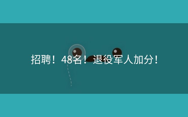 招聘！48名！退役军人加分！